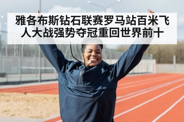 雅各布斯钻石联赛罗马站百米飞人大战强势夺冠重回世界前十